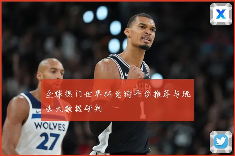 全球热门世界杯竞猜平台推荐与玩法大数据研判