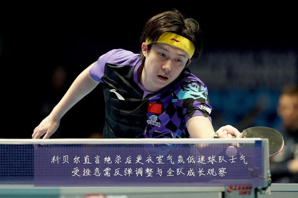 科贝尔直言绝杀后更衣室气氛低迷球队士气受挫急需反弹调整与全队成长观察